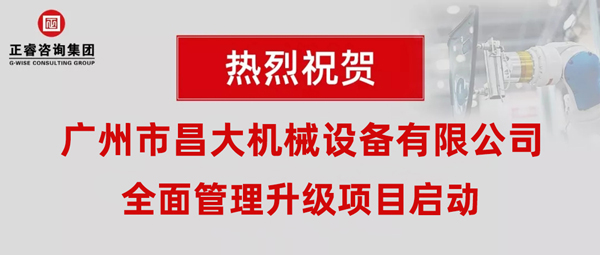 熱烈祝賀廣州市昌大機(jī)械設(shè)備有限公司攜手正睿咨詢啟動企業(yè)全面管理升級！